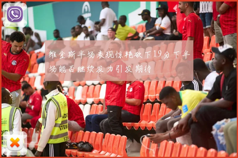 维金斯半场表现惊艳砍下19分下半场能否继续发力引发期待